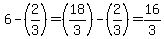6-%282%2F3%29=%2818%2F3%29-%282%2F3%29=16%2F3