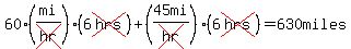 60(mi/cross(hr))(6cross(hrs))+(45mi/cross(hr))(6cross(hrs))=630 miles