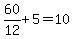 60%2F12%2B5=10
