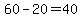 60 - 20 = 40