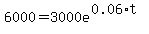 6000 = 3000e^(0.06*t)