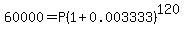 60000 = P(1+0.003333)^120