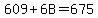 609+%2B+6B+=+675