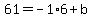 61+=+-1%2A6+%2B+b