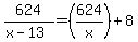 624%2F%28x-13%29=%28624%2Fx%29%2B8