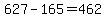 627+-+165+=+462