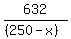 632/((250-x))
