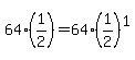 64%2A%281%2F2%29=64%2A%281%2F2%29%5E1