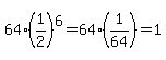 64%2A%281%2F2%29%5E6=64%2A%281%2F64%29=1