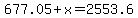 677.05 + x=2553.6