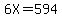 6X=594