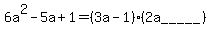 6a%5E2+-+5a+%2B+1+=+%283a+-+1%29%28+2a+_____++++++++%29