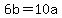 6b+=+10a