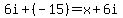 6i + (-15) = x + 6i