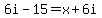 6i - 15 = x + 6i