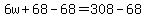 6w%2B68-68=308-68