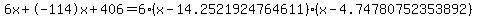 6x+-114x+406 = 6(x-14.2521924764611)*(x-4.74780752353892)