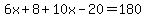 6x+%2B+8%2B10x+-+20=180