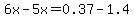 6x-5x=0.37-1.4
