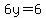 6y=6