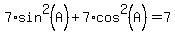 7*sin^2(A)+7*cos^2(A)=7