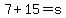 7%2B15=s