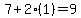 7+2(1)=9