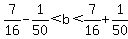 7%2F16+-+1%2F50%3C+b+%3C+7%2F16+%2B+1%2F50+