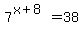 7%5E%28x+%2B+8%29+=+38