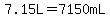 7.15L=7150mL