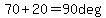 70%2B20=90deg