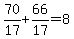 70%2F17%2B66%2F17=8