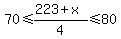 70%3C=%28223%2Bx%29%2F4%3C=80