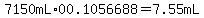 7150mL*00.1056688=7.55mL