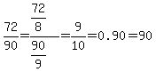 72/90=(72/8)/(90/9)=9/10=0.90=90