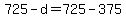 725+-+d+=+725+-+375