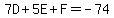 7D+5E+F=-74