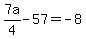 7a%2F4+-+57+=+-8
