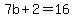 7b+2=16
