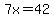 7x=42