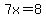 7x=8