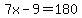 7x -9 = 180