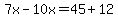 7x-10x=45+12