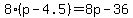 8%2A%28p+-+4.5%29+=+8p+-+36