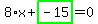 8%2Ax%2Bhighlight_green%28+-15+%29=0