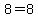 8=8