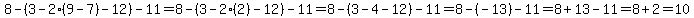 8-%283-2%289-7%29-12%29-11=8-%283-2%282%29-12%29-11=8-%283-4-12%29-11=8-%28-13%29-11=8%2B13-11=8%2B2=10