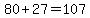 80%2B27=107