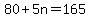 80 + 5n = 165