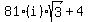 81(i)sqrt(3)+4